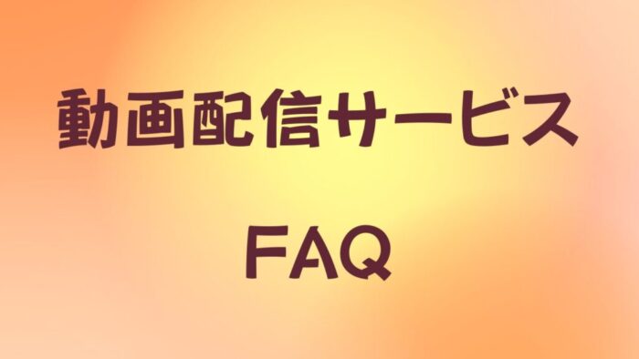 動画配信サービスFAQ